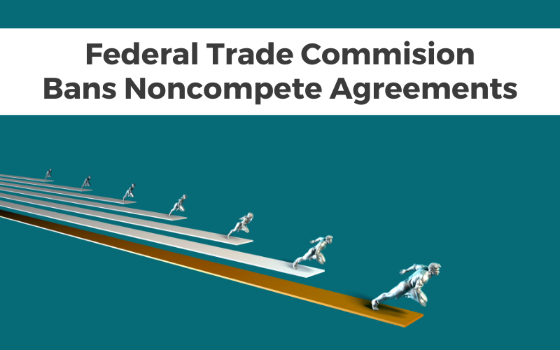 Text saying "Federal Trade Commision Bans Noncompete Agreements" is overlays an image of business people in a race.
